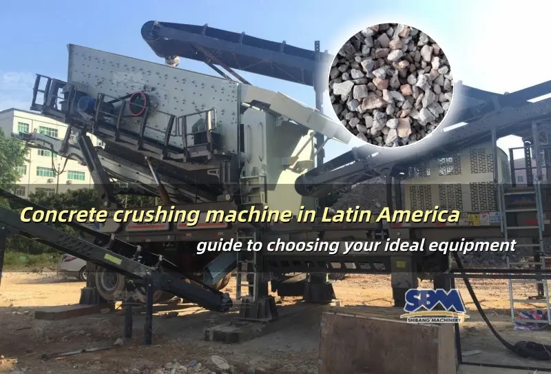 Latin Amerika'da beton kırma makinesi: İdeal ekipmanınızı seçmeniz için pratik bir rehber