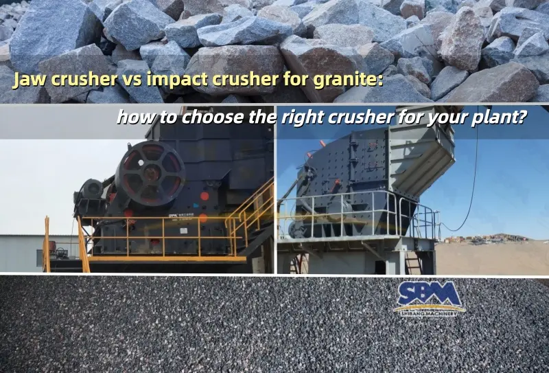 Jaw Crusher vs Impact Crusher For Granite: comment choisir le bon concasseur pour votre usine?