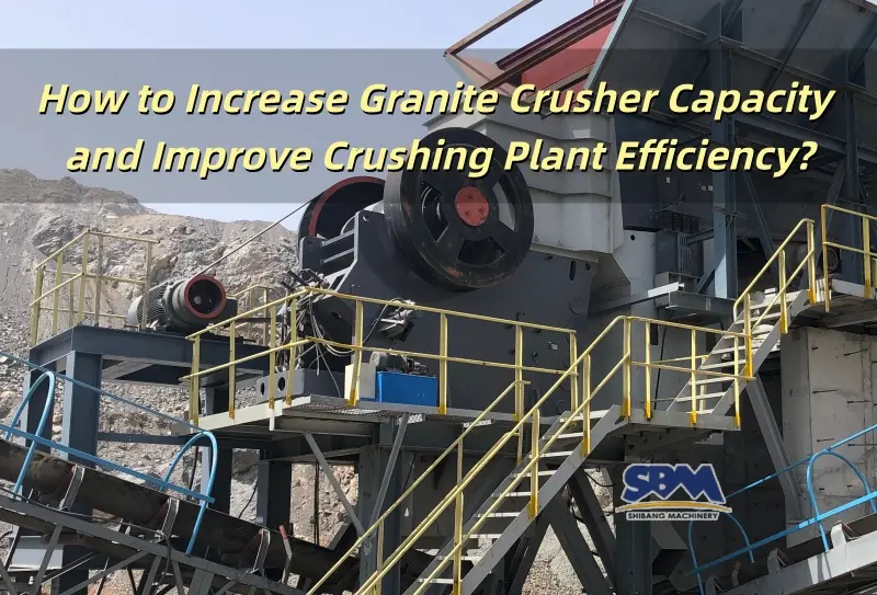How to Increase Granite Crusher Capacity and Improve Crushing Plant Efficiency?