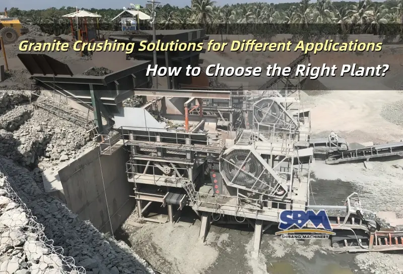Granite Crushing Solutions for Different Applications: How to Choose the Right Plant