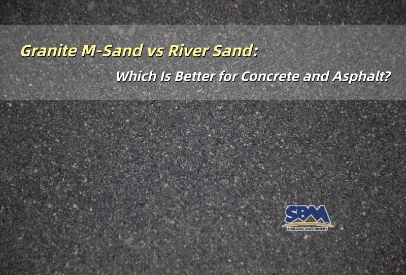 Granite M-Sand vs River Sand: Which Is Better for Concrete and Asphalt?