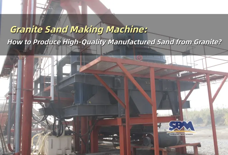 Granite Sand Making Machine: How to Produce High‑Quality Manufactured Sand from Granite