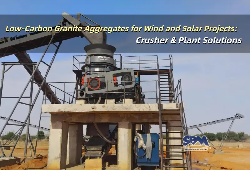 Low-Carbon Granite Aggregates for Wind and Solar Projects: Crusher & Plant Solutions