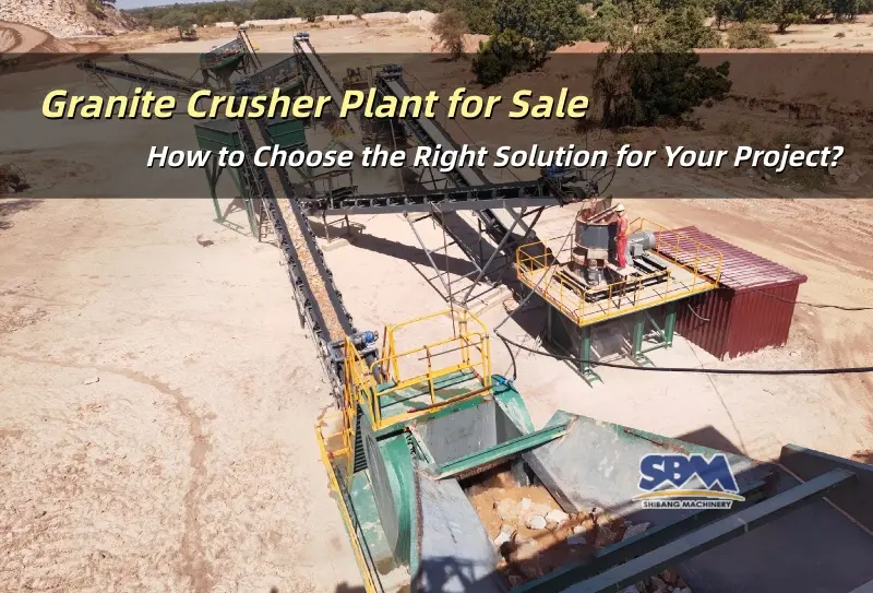 Granite Crusher Plant for Sale: How to Choose the Right Solution for Your Project