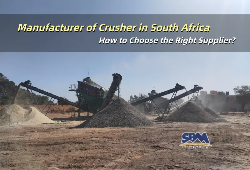 Produsen Crusher di Afrika Selatan: Cara Memilih Pemasok yang Tepat