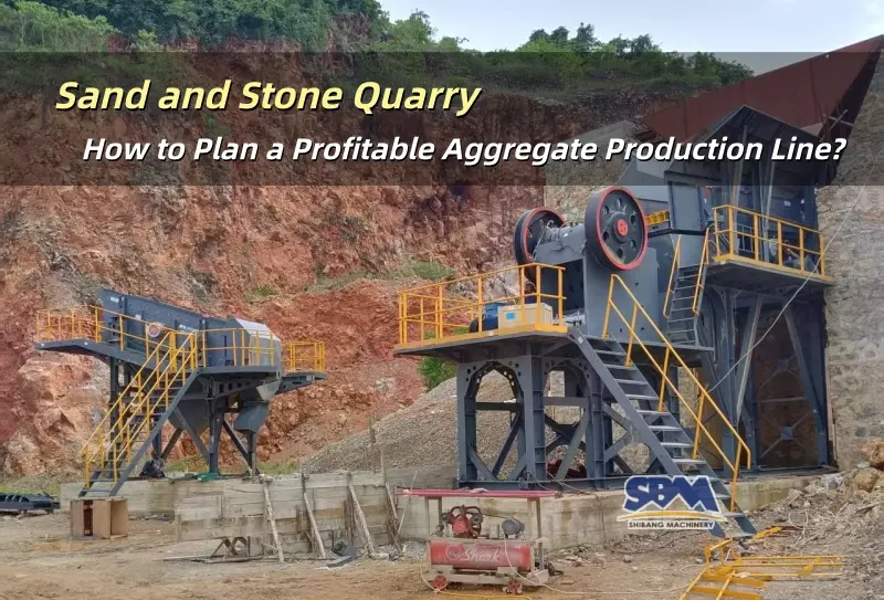 Cantera de arena y piedra: Cómo planificar una línea de producción de agregados rentable